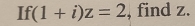 If(1+i)z=2 , find z.