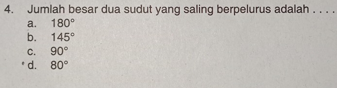 Jumlah besar dua sudut yang saling berpelurus adalah . . . .
a. 180°
b. 145°
C. 90°
d. 80°