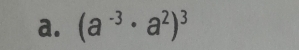 (a^(-3)· a^2)^3