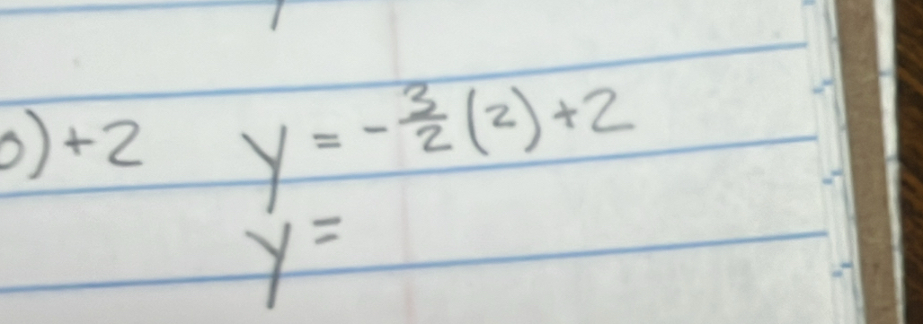 0)+2 y=- 3/2 (2)+2
y=