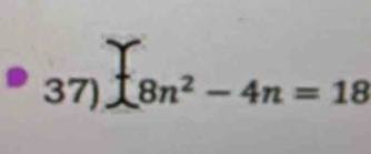 1 8n² − 4n = 18