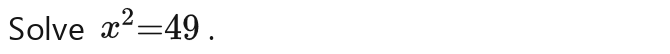 Solve x^2=49