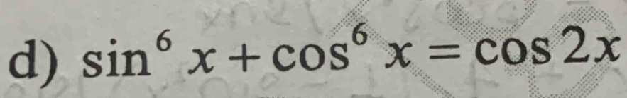 sin^6x+cos^6x=cos 2x