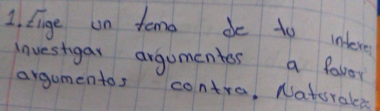 fige un tomo de to intever 
Investigar argumentes a faver 
argumentos contra. Nateraka