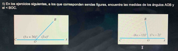 En los ejercicios siguientes, a los que corresponden sendas figuras, encuentra las medidas de los ángulos AOB y
el
x