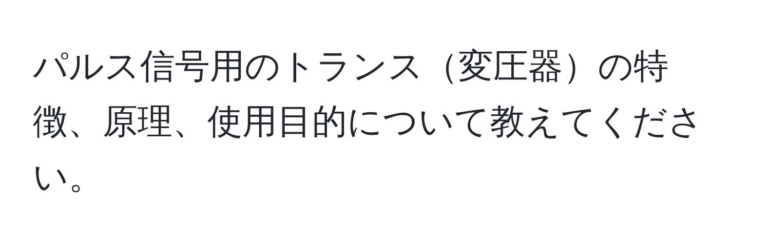 パルス信号用のトランス変圧器の特徴、原理、使用目的について教えてください。