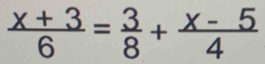  (x+3)/6 = 3/8 + (x-5)/4 