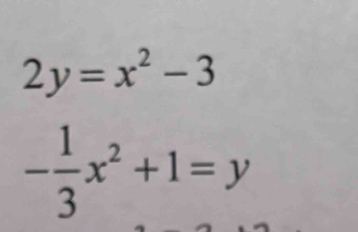 2y=x^2-3
- 1/3 x^2+1=y