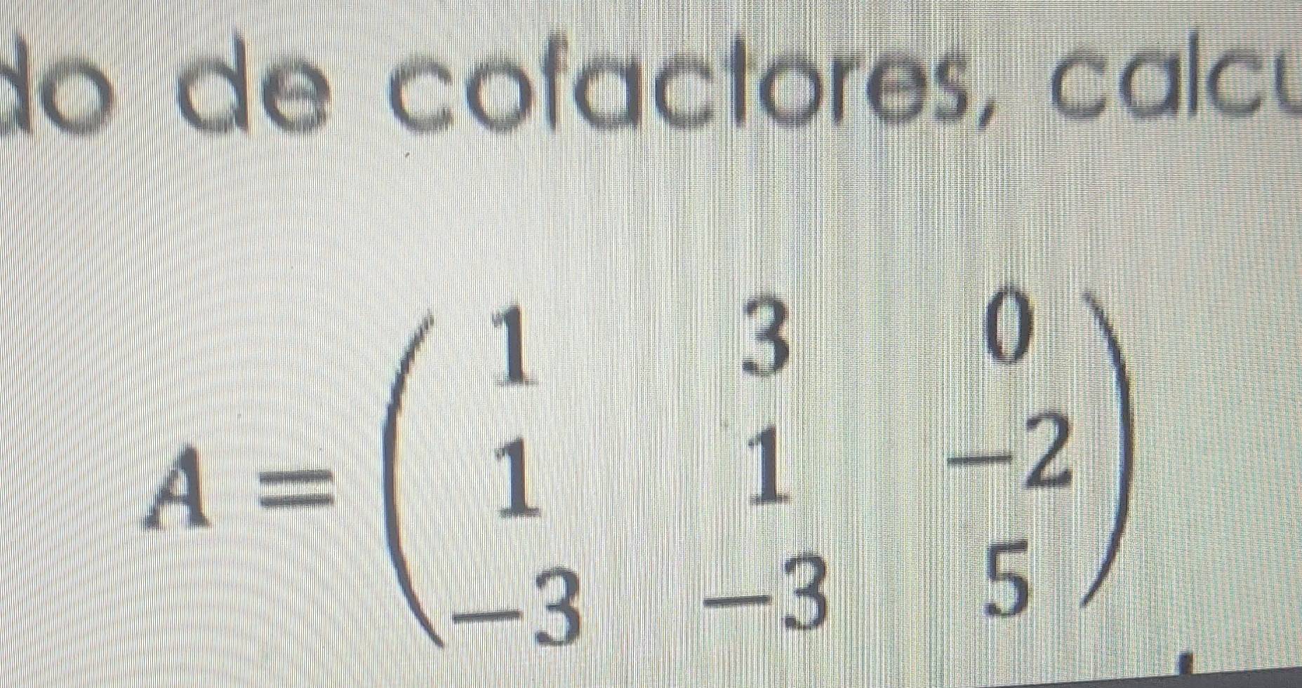 do de cofactores, caícu
A=beginpmatrix 1&3&0 1&1&-2 -3&-3&5endpmatrix