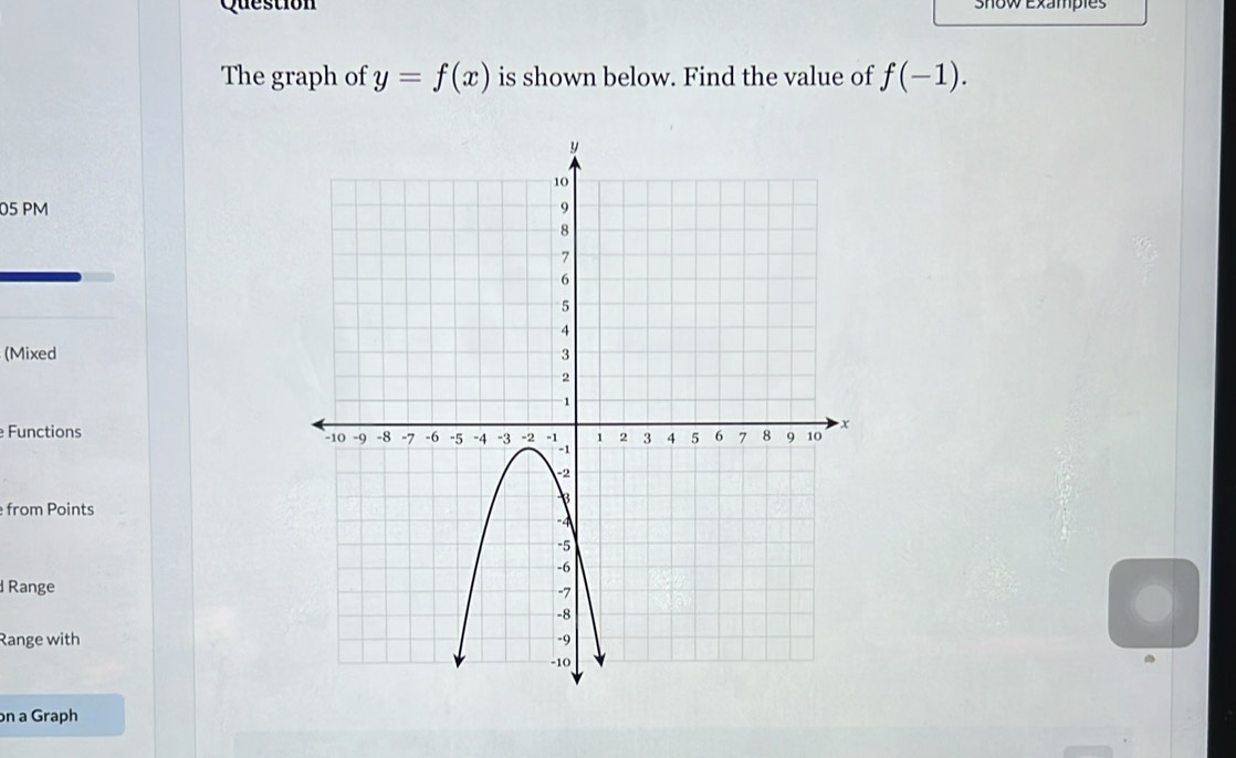 Question show Examples 
The graph of y=f(x) is shown below. Find the value of f(-1). 
05 PM 
(Mixed 
Functions 
from Points 
Range 
Range with 
on a Graph