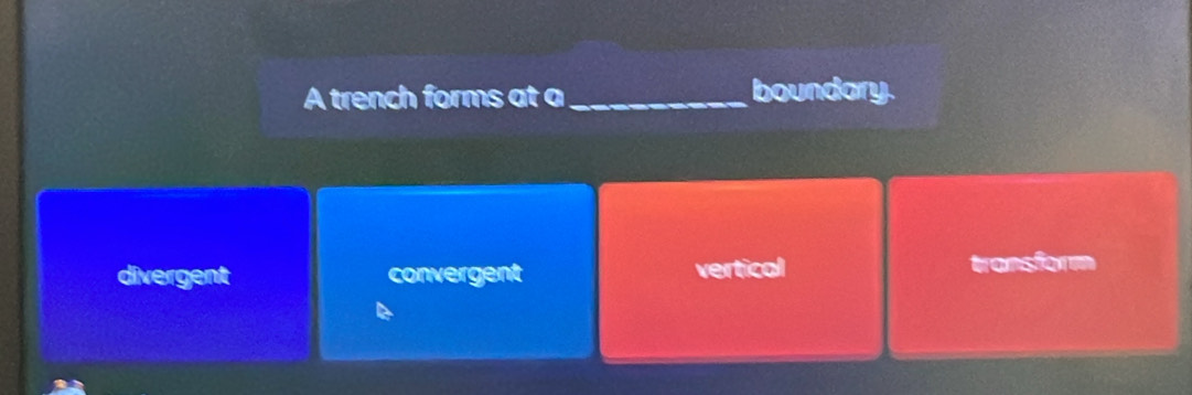 A trench forms at a_ boundary.
divergent convergent vertical transform