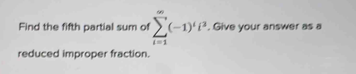 Find the fifth partial sum of sumlimits _(i=1)^(∈fty)(-1)^ii^2. Give your answer as a 
reduced improper fraction.