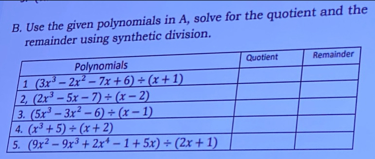 Use the given polynomials in A, solve for the quotient and the
remainder using synthetic division.