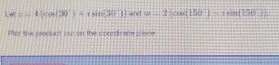 Let z-4(cos (30°)-isin (30°)) and x=2cos (150°)-xsin (150°), 
Plot the product zw on the coordinate plane