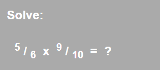 Solve:
^5/_6*^9/_10= ?