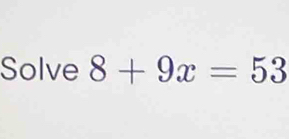 Solve 8+9x=53