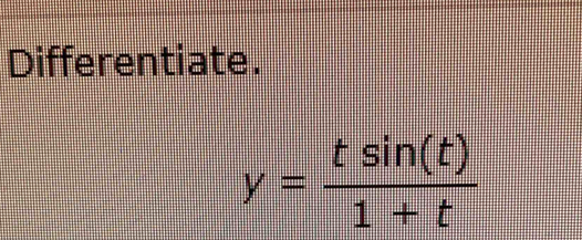 Differentiate.
y= tsin (t)/1+t 