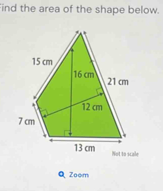 Find the area of the shape below. 
e 
+ Zoom