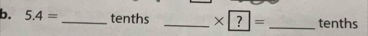 5.4= _tenths 
_ * boxed ?= _ 
tenths