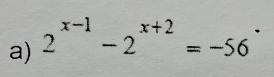 2^(x-1)-2^(x+2)=-56^.