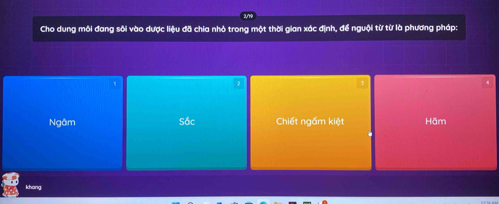 2/19
Cho dung môi đang sôi vào dược liệu đã chia nhỏ trong một thời gian xác định, để nguội từ từ là phương pháp:
1
2
3
4
Ngâm Sắc Chiết ngấm kiệt Hãm
khang