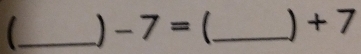 )-7= _  )+7