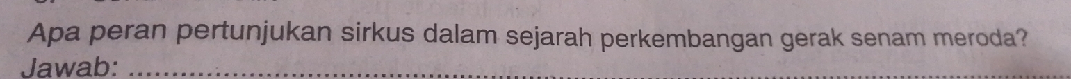 Apa peran pertunjukan sirkus dalam sejarah perkembangan gerak senam meroda? 
Jawab:_