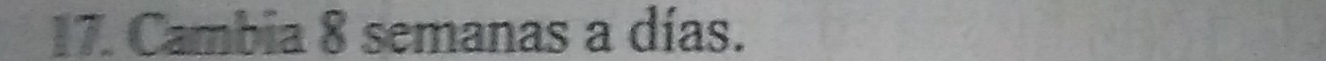 Cambia 8 semanas a días.
