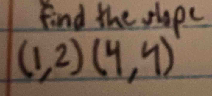 find the slope
(1,2)(4,4)