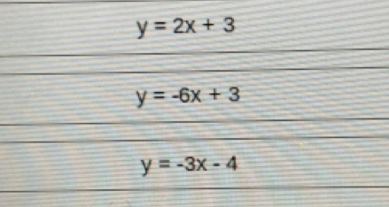 y=2x+3
y=-6x+3
y=-3x-4