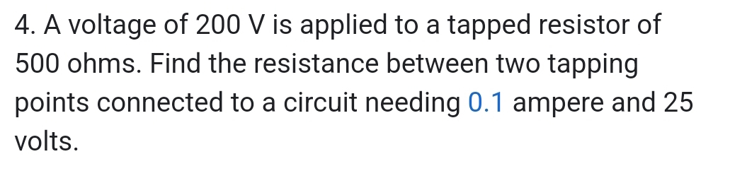 Solved: A voltage of 200 V is applied to a tapped resistor of 500 ohms ...