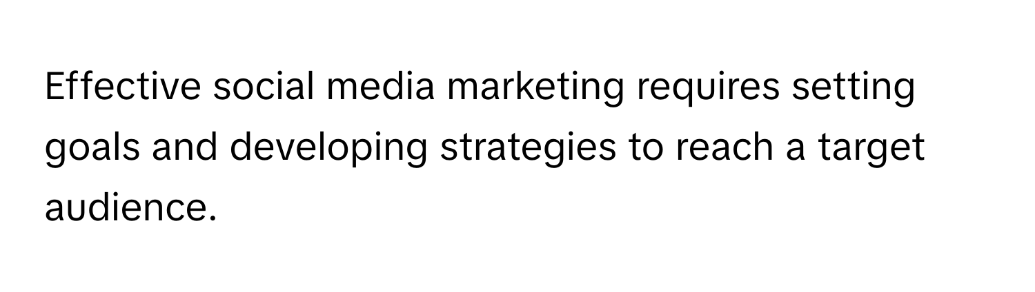 Effective social media marketing requires setting goals and developing strategies to reach a target audience.