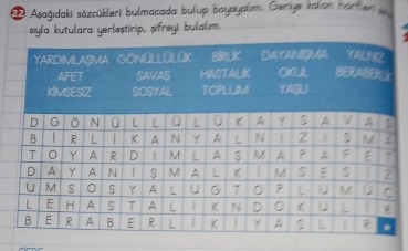 Aşağıdaki säzcükleri bulmacada bulup boyayalım. Gertye kalan harfen 
sıyla kutulara yerleştirip, sifreyi bulalim.