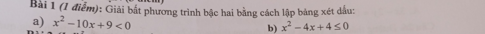 Giải bất phương trình bậc hai bằng cách lập bảng xét dấu: 
a) x^2-10x+9<0</tex> b) x^2-4x+4≤ 0