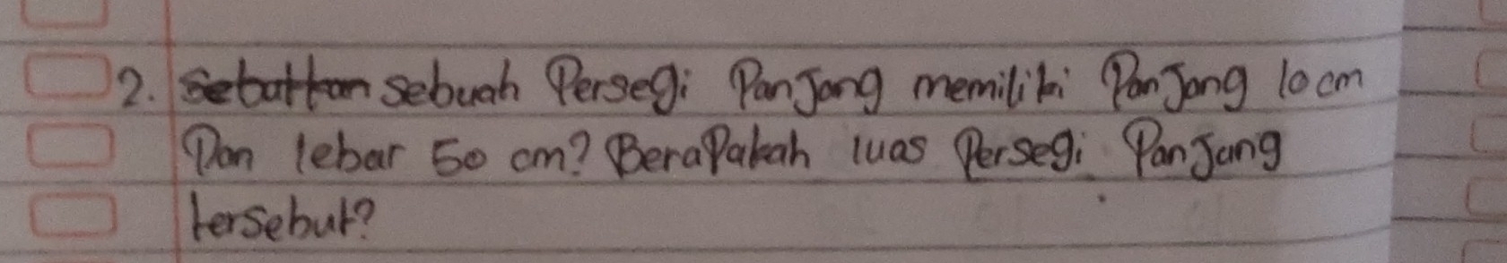 sebuah Perseg: Pan Jong memiliki PanJong 10 cm
(an lebar 50 cm? BeraPakah luas Persegi PanJang 
Lersebut?