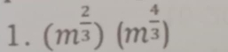 (m^(frac 2)3)(m^(frac 4)3)