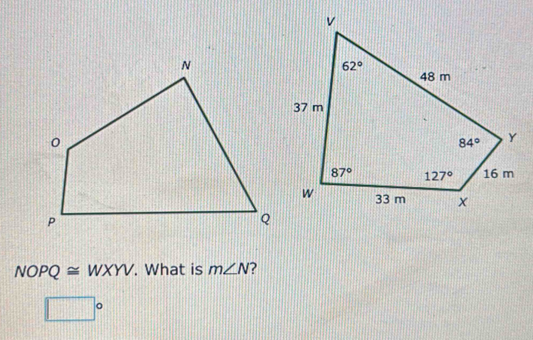 NOPQ≌ WXYV. What is m∠ N ?
□°