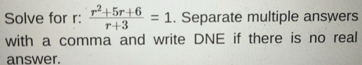 Solved: Solve for r : (r^2+5r+6)/r+3 =1. Separate multiple answers ...