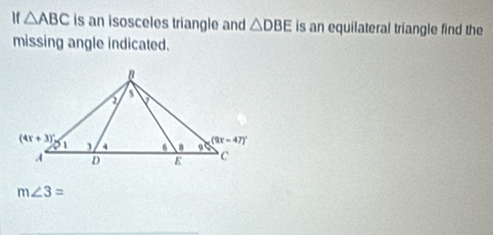 Ir △ ABC is an isosceles triangle and △ DBE is an equilateral triangle find the
missing angle indicated.
m∠ 3=