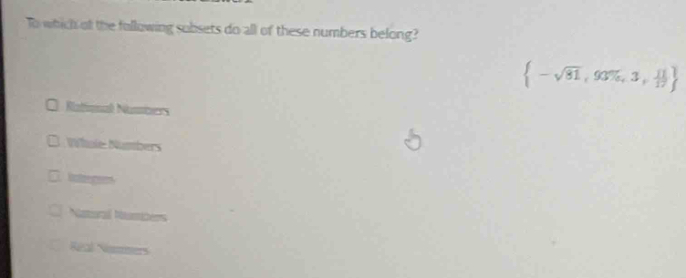 To which of the following sobsets do all of these numbers belong?
 -sqrt(81),93% ,3, 11/17 
Rationall Numbers
Whole Numbers
iatregees
Natoral Numbers
Réal Rémmers