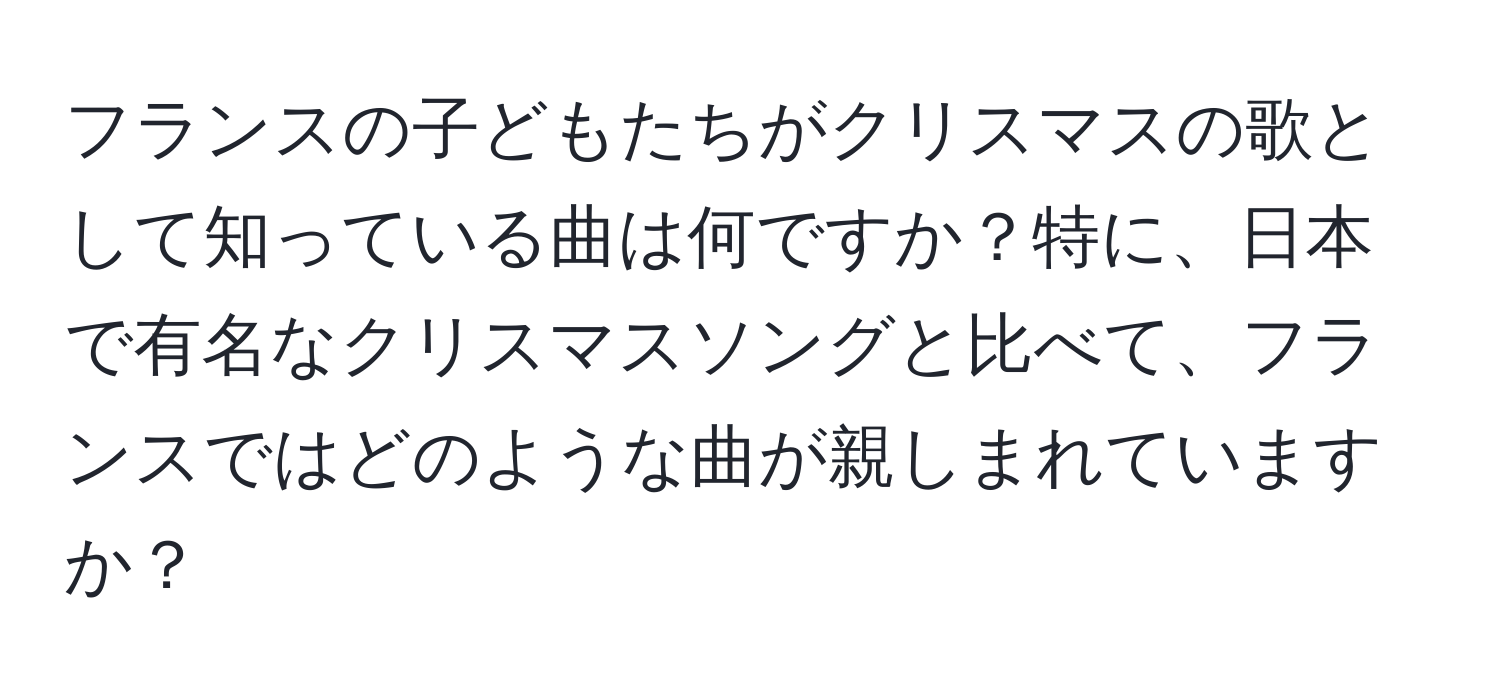 フランスの子どもたちがクリスマスの歌として知っている曲は何ですか？特に、日本で有名なクリスマスソングと比べて、フランスではどのような曲が親しまれていますか？