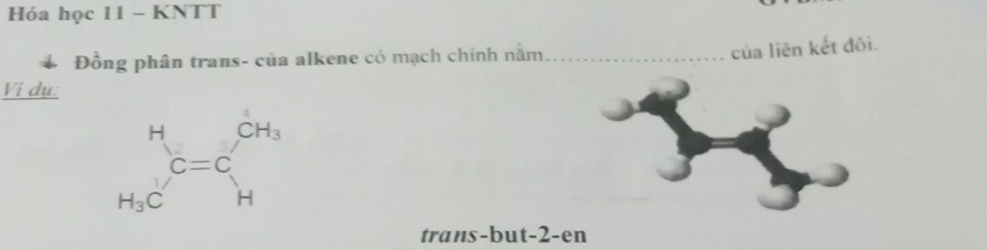 Hóa học 11 - KNTT
Đồng phân trans- của alkene có mạch chính nằm_
của liên kết đôi.
Vi dụ:
trans-but-2-en