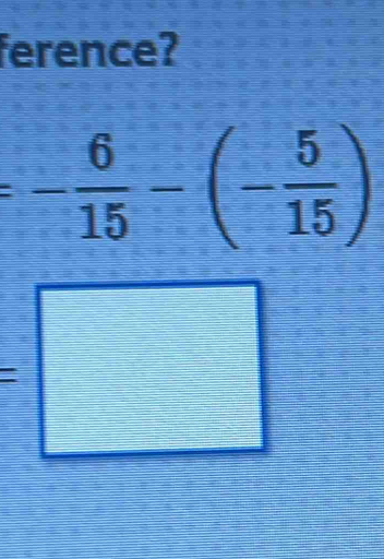 ference?
=- 6/15 -(- 5/15 )