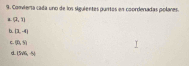 Convierta cada uno de los siguientes puntos en coordenadas polares. 
a. (2,1)
b. (3,-4)
C. (0,5)
d. (5sqrt(6),-5)