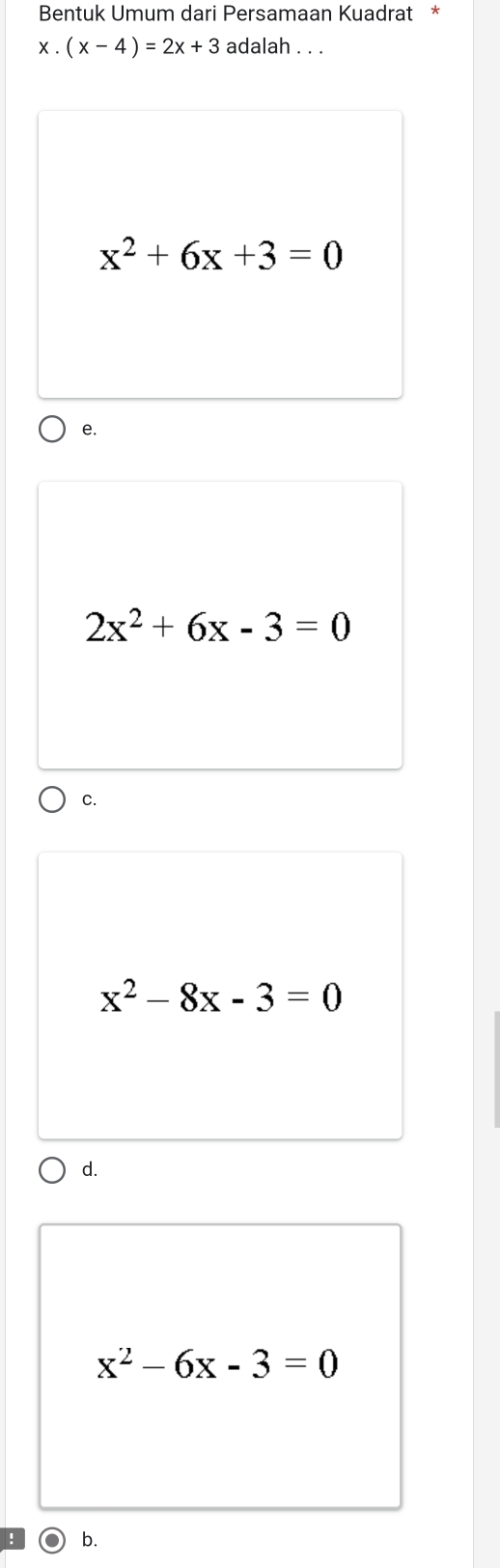 Bentuk Umum dari Persamaan Kuadrat *
x.(x-4)=2x+3 adalah . . .
x^2+6x+3=0
e.
2x^2+6x-3=0
C.
x^2-8x-3=0
d.
x^2-6x-3=0
b.