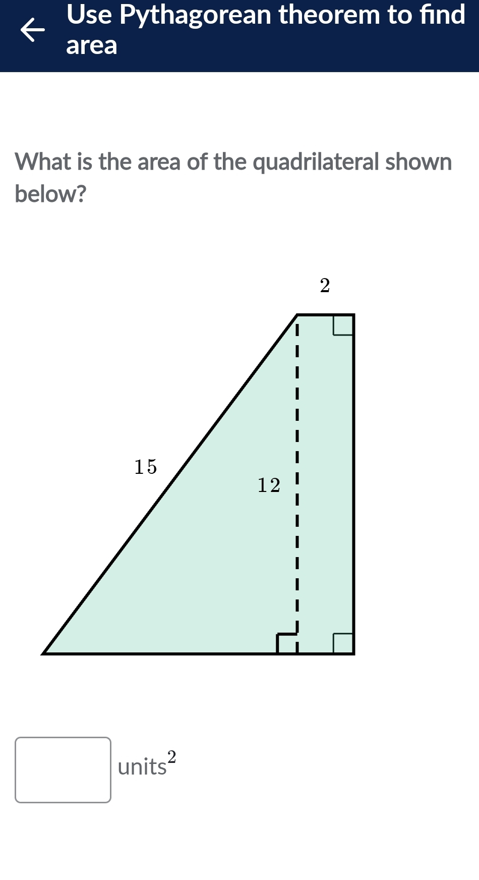 Use Pythagorean theorem to find 
area 
What is the area of the quadrilateral shown 
below?
□ units^2