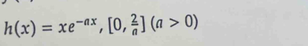 h(x)=xe^(-ax), [0, 2/a ](a>0)