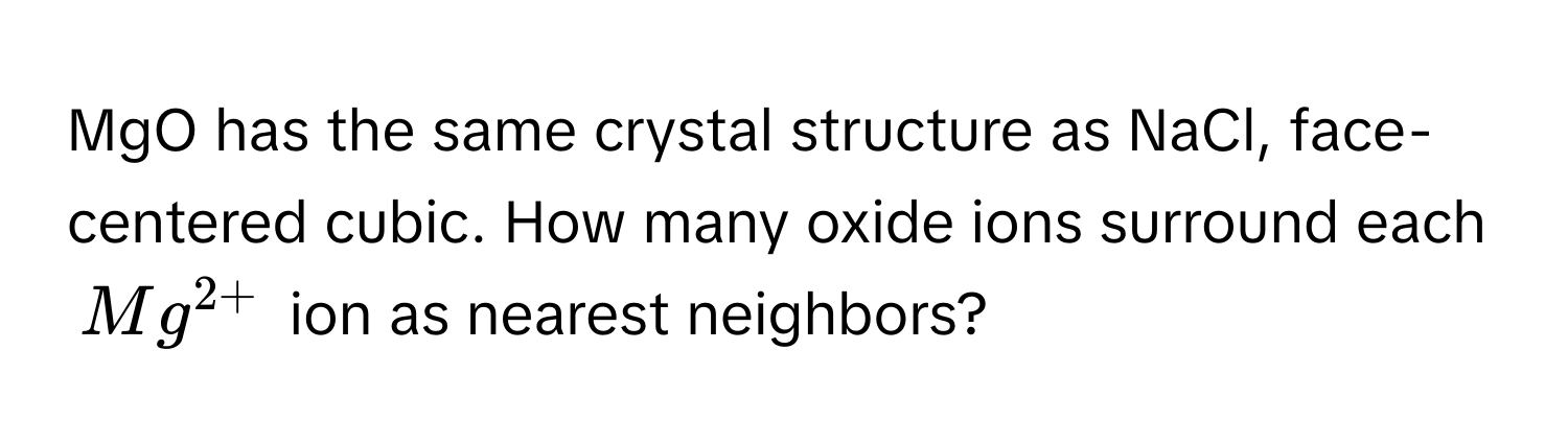 Solved: MgO has the same crystal structure as NaCl, face-centered cubic ...