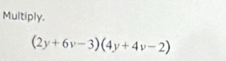 Multiply.
(2y+6v-3)(4y+4v-2)