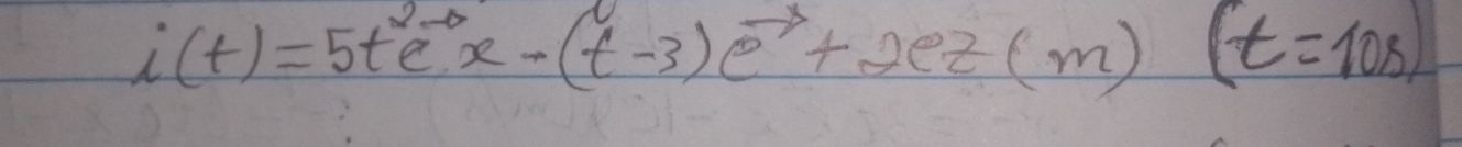 i(t)=5t^2e^(-0)x-(t-3)e^(-sez(m)(t=10s))